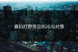 寡妇打野常见BUG与对策
