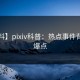 【爆料】pixiv科普：热点事件背后5大爆点