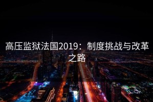 高压监狱法国2019：制度挑战与改革之路