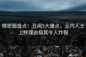 微密圈盘点：丑闻5大爆点，业内人士上榜理由极其令人炸裂