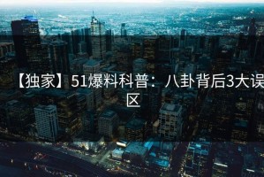 【独家】51爆料科普：八卦背后3大误区