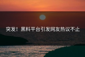 突发！黑料平台引发网友热议不止