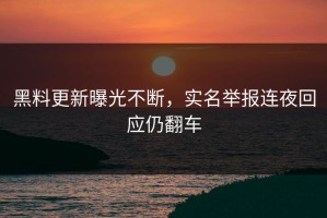 黑料更新曝光不断，实名举报连夜回应仍翻车